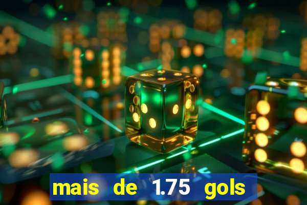 mais de 1.75 gols o que significa estrela bet